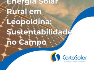 Energia Solar Rural em Leopoldina: Sustentabilidade no Campo