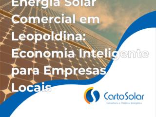 Energia Solar Comercial em Leopoldina: Economia Inteligente para Empresas Locais