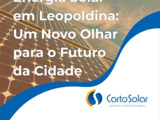 Energia Solar em Leopoldina: Um Novo Olhar para o Futuro da Cidade