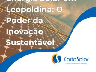 Energia Solar em Leopoldina: O Poder da Inovação Sustentável