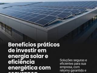 Benefícios práticos de investir em energia solar e eficiência energética com segurança.