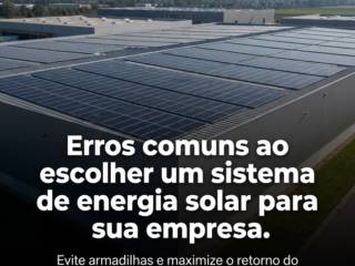 Erros comuns ao escolher um sistema de energia solar para sua empresa.