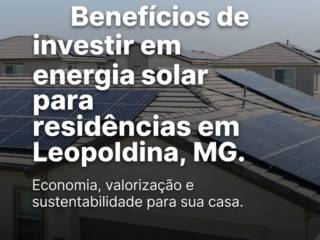 Benefícios de investir em energia solar para residências em Leopoldina, MG.