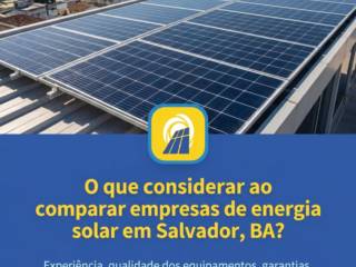 O que considerar ao comparar empresas de energia solar em Salvador, BA?