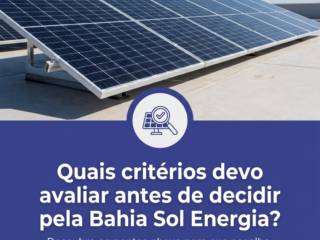 Quais critérios devo avaliar antes de decidir pela Bahia Sol Energia?