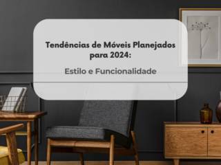 Tendências de Móveis Planejados para 2024: Estilo e Funcionalidade