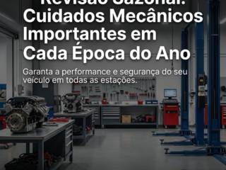 Revisão Sazonal: Cuidados Mecânicos Importantes em Cada Época do Ano
