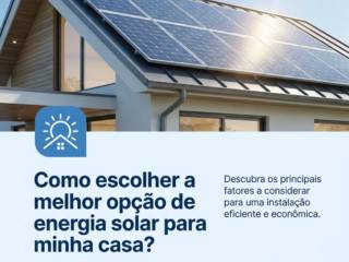 Como escolher a melhor opção de energia solar para minha casa?