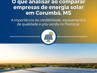 O que analisar ao comparar empresas de energia solar em Corumbá, MS