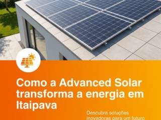 Como a Advanced Solar transforma a energia em Itaipava
