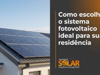 Como escolher o sistema fotovoltaico ideal para sua residência