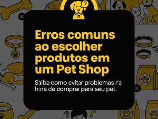 Erros comuns ao escolher produtos em um Pet Shop