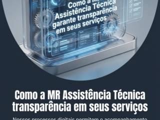Como a MR Assistência Técnica garante transparência em seus serviços