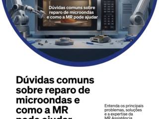 Dúvidas comuns sobre reparo de microondas e como a MR pode ajudar