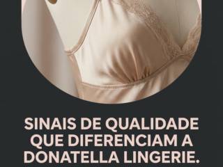 Sinais de qualidade que diferenciam a Donatella Lingerie.