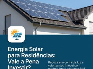Energia Solar para Residências: Vale a Pena Investir?