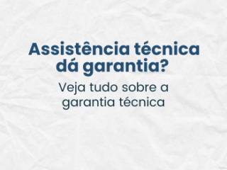Assistência técnica dá garantia? Descubra como funciona na prática