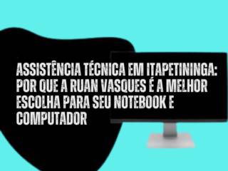 Assistência Técnica em Itapetininga: Por Que a Ruan Vasques é a Melhor Escolha para Seu Notebook e Computador