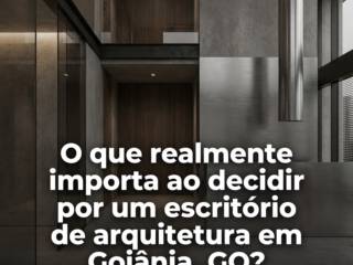 O que realmente importa ao decidir por um escritório de arquitetura em Goiânia, GO?