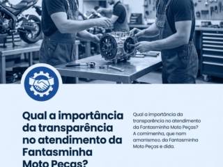 Qual a importância da transparência no atendimento da Fantasminha Moto Peças?