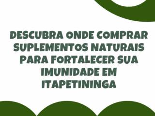 Descubra onde comprar suplementos naturais para fortalecer sua imunidade em Itapetininga