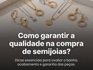 Como garantir a qualidade na compra de semijoias?