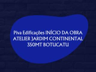 Piva Edificações INÍCIO DA OBRA ATELIER JARDIM CONTINENTAL 350MT BOTUCATU