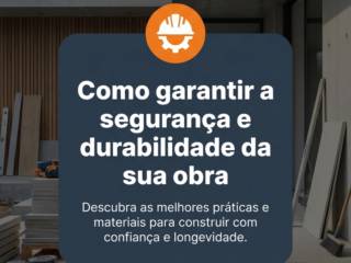 Como garantir a segurança e durabilidade da sua obra