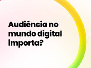 Audiência no mundo digital importa