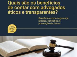 Quais são os benefícios de contar com advogados éticos e transparentes?