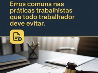 Erros comuns nas práticas trabalhistas que todo trabalhador deve evitar.