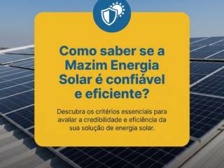 Como saber se a Mazim Energia Solar é confiável e eficiente?