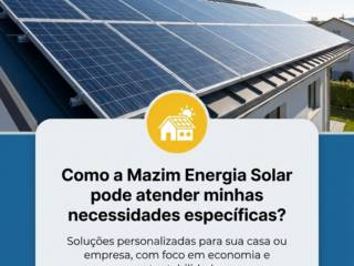 Como a Mazim Energia Solar pode atender minhas necessidades específicas?