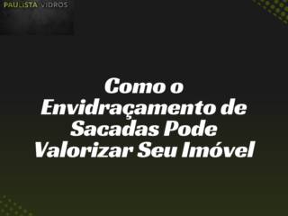 Como o Envidraçamento de Sacadas Pode Valorizar Seu Imóvel