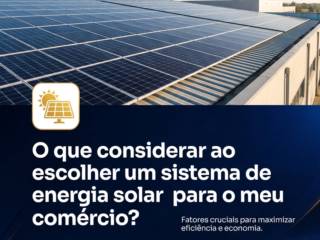 O que considerar ao escolher um sistema de energia solar para o meu comércio?