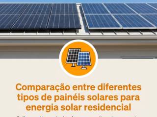 Comparação entre diferentes tipos de painéis solares para energia solar residencial