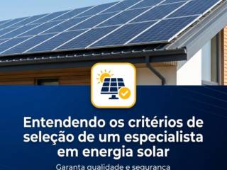 Entendendo os critérios de seleção de um especialista em energia solar