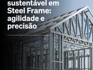 Construção sustentável em Steel Frame: agilidade e precisão