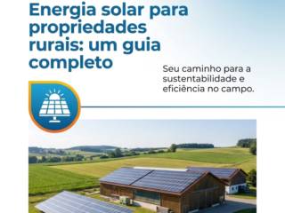 Energia solar para propriedades rurais: um guia completo