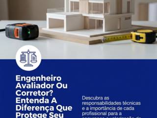 Engenheiro Avaliador Ou Corretor? Entenda A Diferença Que Protege Seu Patrimônio