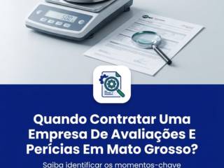 Quando Contratar Uma Empresa De Avaliações E Perícias Em Mato Grosso?