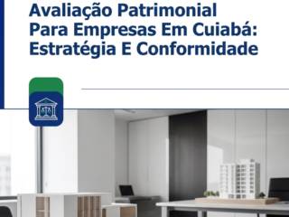 Avaliação Patrimonial Para Empresas Em Cuiabá: Estratégia E Conformidade