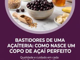 Bastidores De Uma Açaíteria: Como Nasce Um Copo De Açaí Perfeito