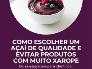 Como Escolher Um Açaí De Qualidade E Evitar Produtos Com Muito Xarope