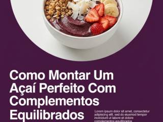 Como Montar Um Açaí Perfeito Com Complementos Equilibrados