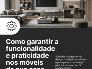 Como garantir a funcionalidade e praticidade nos móveis da sua casa