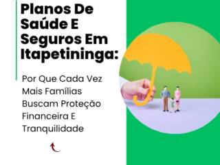 Planos De Saúde E Seguros Em Itapetininga: Por Que Cada Vez Mais Famílias Buscam Proteção Financeira E Tranquilidade