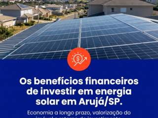 Os benefícios financeiros de investir em energia solar em Arujá/SP