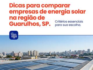 Dicas para comparar empresas de energia solar na região de Guarulhos, SP