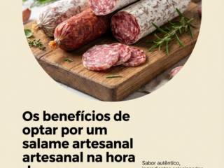 Os benefícios de optar por um salame artesanal na hora da compra